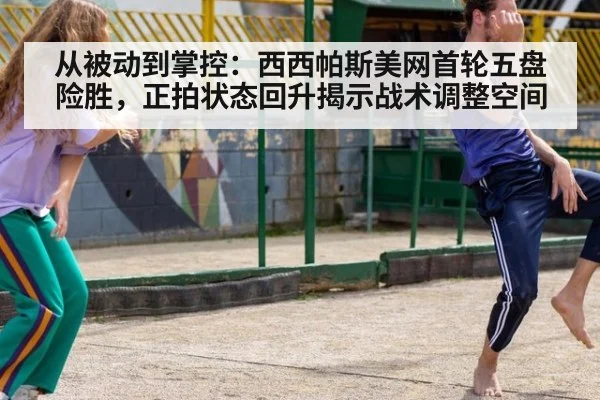 从被动到掌控：西西帕斯美网首轮五盘险胜，正拍状态回升揭示战术调整空间